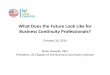 What Does the Future Look Like for Business Continuity ... · PDF fileWhat Does the Future Look Like for Business Continuity Professionals? October 26, ... ISO Standards 8 ... ISO