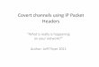 Covert channels using IP Packet Headers - · PDF fileCovert channels using IP Packet Headers “What is really is happening ... “covert_tcp” in the SANS SEC504 class. – credit