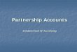 Partnership Accounts -   · PDF filePartnership Accounts 9 . ... 1/2 of 2005 Profits 31,200 67,200 . Total ... Rs. 42,000 (b) Rs. 84,000 (c) Rs. 1,26,000 (d)