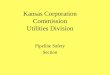 Kansas Corporation Commission Utilities  · PDF fileKansas Corporation Commission ... •Scale and dust in the gas flowing through ... wind of source of gas. – (truck, backhoe,