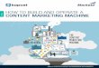 HOW TO BUILD AND OPERATE A CONTENT MARKETING · PDF file5 1 2 3 7 4 6 eBook HOW TO BUILD AND OPERATE A CONTENT MARKETING MACHINE eBook CREATED BY KAPOST IN PARTNERSHIP WITH MARKETO