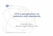 ITU’s perspective on patents and · PDF file• Three core sectors: −Radiocommunication −Standardization −Development ... The scope of ICT standards is global Standards are
