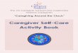 Caregiver Self-Care Activity Book · PDF fileCaregiver Self-Care Activity Book ... “In a world full of doing, ... Take a class – Cooking, yoga, guitar lessons,