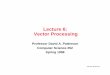 Lecture 6: Vector Processing - Peoplepattrsn/252S98/Lec06-vector.pdf · Lecture 6: Vector Processing ... to optimize pipeline with little code expansion, ... on linear arrays of numbers: