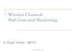 Wireless Channels Path Loss and Shadowing - METU EEEeee.metu.edu.tr/.../lectures/path_loss_shadowing_20122013.pdf · EE 728 METU AOY 1 Wireless Channels Path Loss and Shadowing A