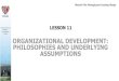 ORGANIZATIONAL DEVELOPMENT: PHILOSOPHIES AND UNDERLYING ...gulfcollege.edu.om/moodlepdf/business/BSB10178-6/11.pdf · ORGANIZATIONAL DEVELOPMENT: PHILOSOPHIES AND UNDERLYING ASSUMPTIONS