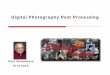 Digital Photography Post Processing - "Kent Photography Post Processing.… · Digital Photography Post Processing Kent Messamore ... Curves, Channels, Masks, ... Bridge, Adobe Camera