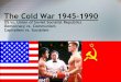 US vs. Union of Soviet Socialist Republics Democracy vs ... · PDF file1 The Cold War 1945-1990 US vs. Union of Soviet Socialist Republics Democracy vs. Communism Capitalism vs. Socialism