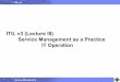 ITIL v3 (Lecture III) Service Management as a Practice IT ... · PDF fileITIL v3 2 Service Management Service strategy Service design Service transition Service operation Continual