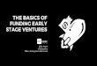 The Basics of Funding Early-Stage Ventures · PDF fileVENTURE CAPITAL Early Stage ... technology and highlight the aspects of your product that may ... Investors validate legal and