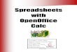 Spreadsheets with OpenOffice Calc - RLCC · PDF fileS p r e a d s h e e t s w i t h O p e n O f f i c e | 1 Part I: Introduction to Spreadsheets with OpenOffice Calc OpenOffice Calc