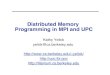 Distributed Memory Programming in MPI and UPC - Par Labparlab.eecs.berkeley.edu/sites/all/parlab/files/Slides_5.pdf · Distributed Memory Programming in MPI and UPC ... • Two important