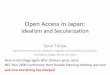 Open Access in Japan -  · PDF file–Increased reality of open access •Institutional repositories mushrooming all over the world ... promotion of open access publishing