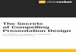 Secrets of Compelling Presentation · PDF fileThe Secrets of Compelling Presentation Design ... The Best Ways to Incorporate Multimedia. 10. Chapter 7: ... making it difficult to distinguish