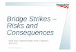 Bridge Strikes – Risks and Consequences - · PDF fileApril 2011 Bridge Strikes - Risks and Consequences 2 Contents • Bridge Strike statistics • Consequences of a bridge strike