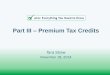 Part III Premium Tax Credits - Beyond the · PDF filePart III –Premium Tax Credits Tara Straw November 18, ... There is a special calculation. Form 8962, ... Example: John (Single