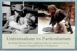 Universalism vs Particularism - Instructional … Universalism searches for what is systematic and tries to impose the rules, laws, and norms on all of its members so that things can