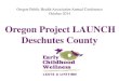 Oregon Project LAUNCH Deschutes · PDF fileOregon Project LAUNCH Deschutes County . Introduction: ... MPH, MS Oregon Health Authority Collective Impact: Maggi Machala, MPH, RN 