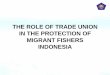 THE ROLE OF TRADE UNION IN THE PROTECTION … crews missing & 4 Indonesian crew safely, but all of them not get any compensation. •163 Ind. ... • Organizing fishery seafarers to