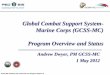 Global Combat Support System- Marine Corps (GCSS … Combat Support System- Marine Corps (GCSS-MC) Program Overview and Status Andrew Dwyer, PM GCSS-MC 1 May 2012 GCSS-MC Industry