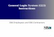 General Login System (GLS) Instructions Login System (GLS) Instructions 1 . Table of Contents 1. Overview 3 2. SBA Account Login 4 3. Request User ID 5 4. GLS Sign In 6 5. Update Password