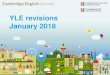 YLE revisions January 2018 - Cambridge University · PDF fileStarters changes and rationale Listening ... •Practice tests for all three levels of Cambridge English: Young Learners