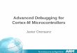Advanced Debugging for Cortex-M Microcontrollers CoreSight Debug (Cortex-M) Start, Stop, and Single-step User Program 8 Hardware Breakpoints Application Trace Information: Debug printf,