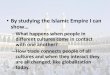 By studying the Islamic Empire I can  · PDF file · 2016-03-16•By studying the Islamic Empire I can ... others around the world. ... Art & Music •Did not use