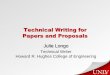 Technical Writing for Papers and Proposals Writing for Papers and Proposals Julie Longo Technical Writer Howard R. Hughes College of Engineering Table of Contents The importance of