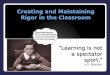 Creating and Maintaining Rigor in the Classroom and Maintaining Rigor in the Classroom “It is possible for a learning activity to become increasingly difficult without becoming more