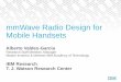 mmWave Radio Design for Mobile Handsets - 5G … Radio Design for Mobile Handsets Alberto Valdes-Garcia Research Staff Member, Manager ... Ericsson: E. Dahlman, 