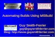 Automating Builds Using MSBuild Guy Smith- · PDF fileAutomating Builds Using MSBuild Guy Smith-Ferrier ... zThere are a number of custom loggers available on the Internet ... Maths,