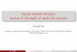 Social network Analysis Lecture 5{Strength of weak ties ...ddu/6634/Lecture_notes/Lec5_weak_tie_handout.pdf · Social network Analysis Lecture 5{Strength of weak ties paradox Donglei