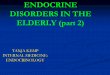 ENDOCRINE DISORDERS IN THE ELDERLY (part 2)wickup.weebly.com/uploads/1/0/3/6/10368008/endocrine_1-3.pdfDifferences in the Elderly: Symptoms / Signs Graves’ disease is still the most