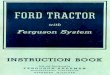 Ford Tractor with Ferguson System Instruction Book Ford Tractor Instruction...TRACTOR with Ferguson System INSTRUCTION BOOK Sold and Distributed by FERGUSON-SHERMAN MANUFACTURING CORPORATION