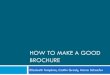 HOW TO MAKE A GOOD BROCHURE - Purdue Engineering · PDF fileHOW TO MAKE A GOOD BROCHURE Elizabeth Tompkins, Caitlin Grady, Maria Schaefer . Outline ... Session in 2011 . Materials