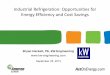 Industrial Refrigeration: Opportunities for Energy ... · PDF fileIndustrial Refrigeration: Opportunities for Energy Efficiency and Cost Savings . Bryan Hackett, PE, kW Engineering