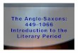 The Anglo-Saxons: 449 1066 Introduction to the Literary · PDF file• Anglo-Saxon life was dominated by ... actually, the Anglo-Saxons viewed creating poetry as important as fighting