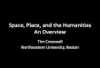 Space, Place, and the Humanities An Overview · PDF fileSpace, Place, and the Humanities An Overview ... considers the earth in general, explaining its various parts and general affections