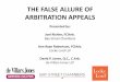 THE FALSE ALLURE OF ARBITRATION APPEALS · PDF fileTHE FALSE ALLURE OF ARBITRATION APPEALS ... • Commercial arbitration is a process by which parties ... • The allure is unbalanced,