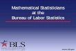 Mathematical Statisticians at the Bureau of Labor … is a Mathematical Statistician? ... Who is the U.S. Bureau of Labor Statistics Principal fact-finding agency for the Federal Government