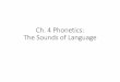 Ch. 6 Phonetics: The Sounds of Language Vowels are classified by how high or low the tongue is, if the ... • A sequence of two vowel sounds (as opposed to the . monophthongs . we