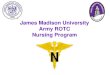 James Madison University Army ROTC Nursing Program Nurse Presentation - Aug 14.pdf · James Madison University Army ROTC Nursing Program . The James Madison University Army ROTC Nursing