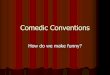 Comedic Conventions - Room 115 · PDF fileComedic Conventions ... Physical/slapstick comedy ... The Braggart Soldier—more talk than action