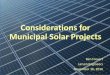 Considerations for Municipal Solar · PDF fileInverter Meter DC current AC ... System Design Information and Production Estimates Proof of Funding Capacity Timeline for Project Development