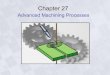 Advanced Machining Processes - hcmut.edu.vndantn/kalpakjian/PPT/Ch27.pdf · Parts Made by Advanced Machining Processes Figure 27.1 Examples of parts produced by advanced machining
