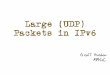 Large (UDP) Packets in IPv6 - RIPE 72 · PDF fileBewteen 1280 and 1500 What should an IPv6 host use as a local MTU value? • If you set it at 1280 then you invite fragmentation if