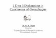 15. Dr. Rakesh Vyas - 3 D planning in Carcinoma of Oesophagusaroi.org/ICRO_PDF/16th ICRO IGMC Shimla/15. Dr. Rakesh Vyas - 3 D... · 2 D to 3 D planning in Carcinoma of Oesophagus