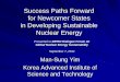Success Paths Forward for Newcomer States in Developing ..._27.08.2012/... · Success Paths Forward for Newcomer States in Developing Sustainable Nuclear Energy Man-Sung Yim Korea