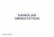 NANOLAB ORIENTATION - University of California, · PDF fileAttend The Fundamental Lab Safety course ... Pass safety test based on Lab Usage Guide and Orientation ... Observe all signs
